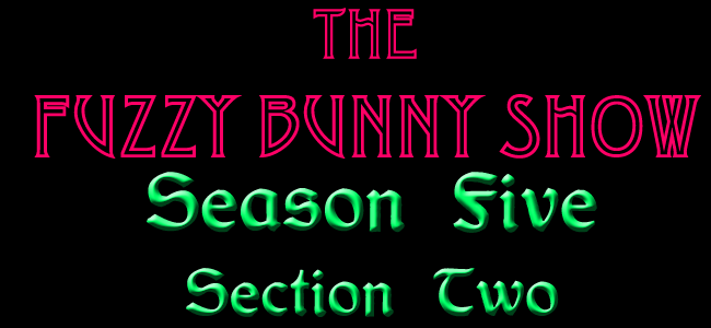 The Fuzzy Bunny Show Season Five Section Two