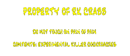 PROPERTY OF RK CRABB. DO NOT TOUCH ON PAIN OF PAIN. CONTENTS: EXPERIMENTAL KILLER COCKROACHES