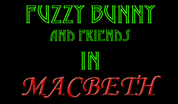 Fuzzy Bunny and Friends in MACBETH
